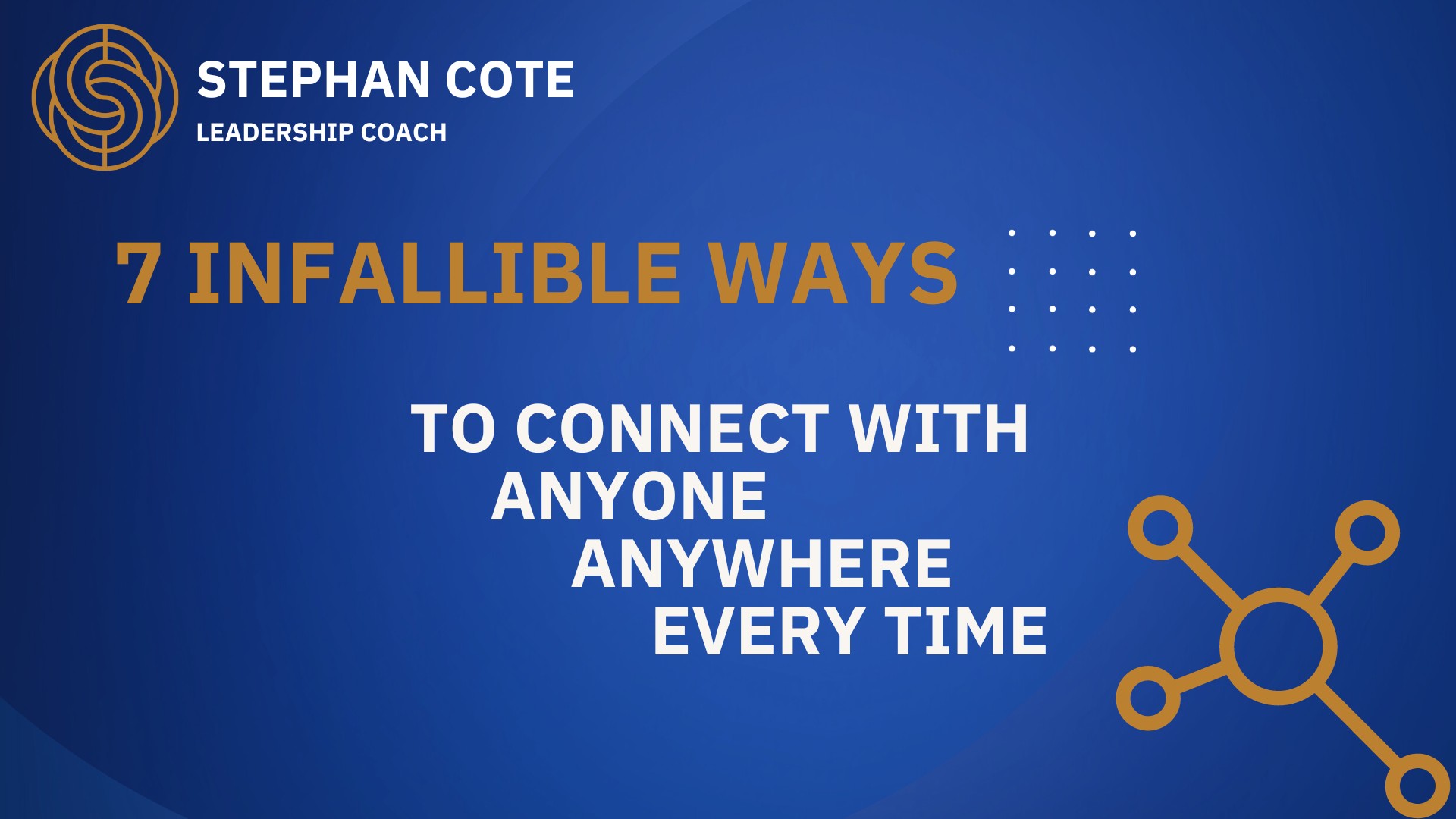 7 Infallible Ways to Connect With Anyone, Anywhere, Every Time